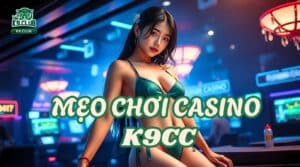 K9CC Casino: Top 5 Mẹo Chơi Live Casino Hiệu Quả Nhất